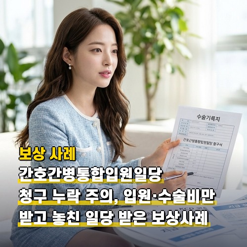 간호간병통합입원일당 청구 누락 주의, 입원·수술비만 받고 놓친 일당 받은 보상사례